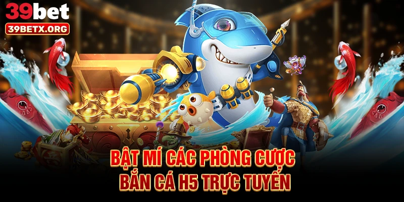 bat-mi-cac-phong-cuoc-ban-ca-h5-truc-tuyen
