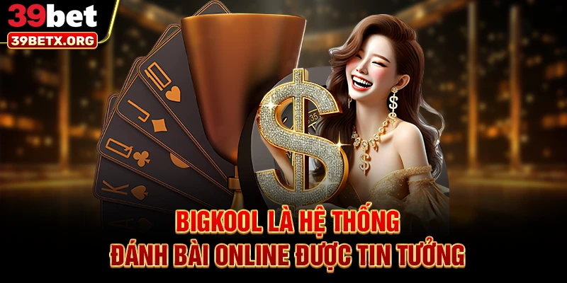 bigkool-la-he-thong-danh-bai-online-duoc-tin-tuong