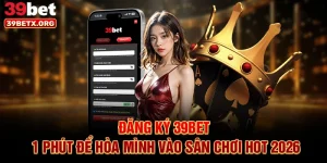 dang-ky-39bet-1-phut-de-hoa-minh-vao-san-choi-hot-2026
