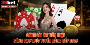 danh-bai-an-tien-that-song-bac-truc-tuyen-dang-cap-2026