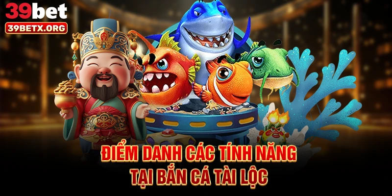 diem-danh-cac-tinh-nang-tai-ban-ca-tai-loc
