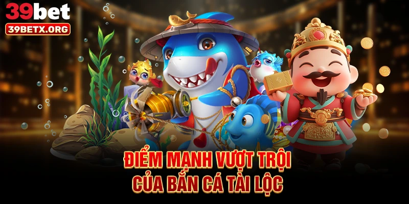 diem-manh-vuot-troi-cua-ban-ca-tai-loc