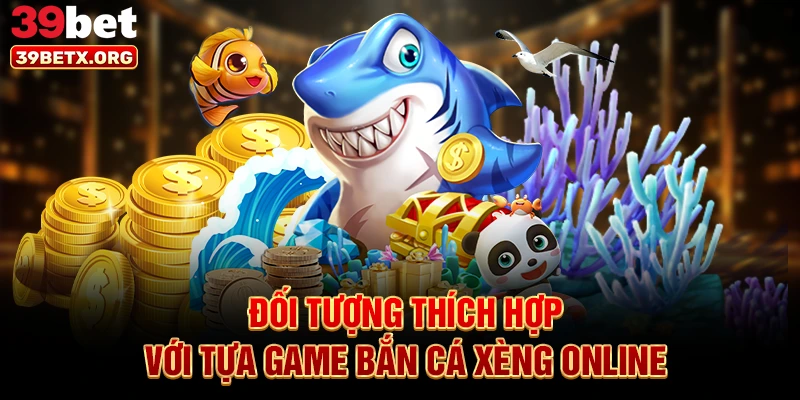 doi-tuong-thich-hop-voi-tua-game-ban-ca-xeng-online