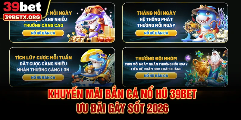 khuyen-mai-ban-ca-no-hu-39bet-uu-dai-gay-sot-2026
