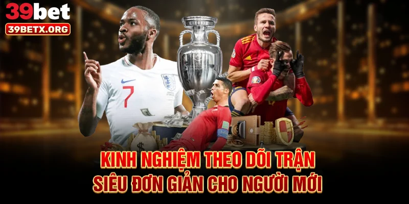 kinh-nghiem-theo-doi-tran-sieu-don-gian-cho-nguoi-moi