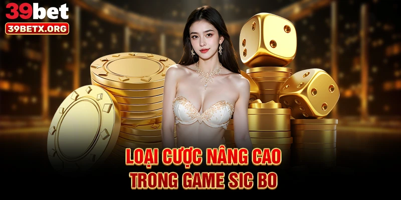 loai-cuoc-nang-cao-trong-game-sic-bo