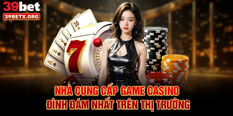 nha-cung-cap-game-casino-dinh-dam-nhat-tren-thi-truong