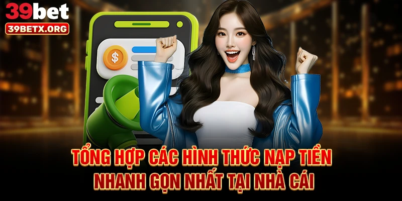 tong-hop-cac-hinh-thuc-nap-tien-nhanh-gon-nhat-tai-nha-cai