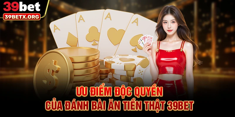 uu-diem-doc-quyen-cua-danh-bai-an-tien-that-39bet