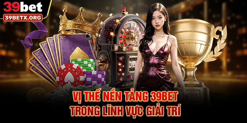 vi-the-nen-tang-39bet-trong-linh-vuc-giai-tri
